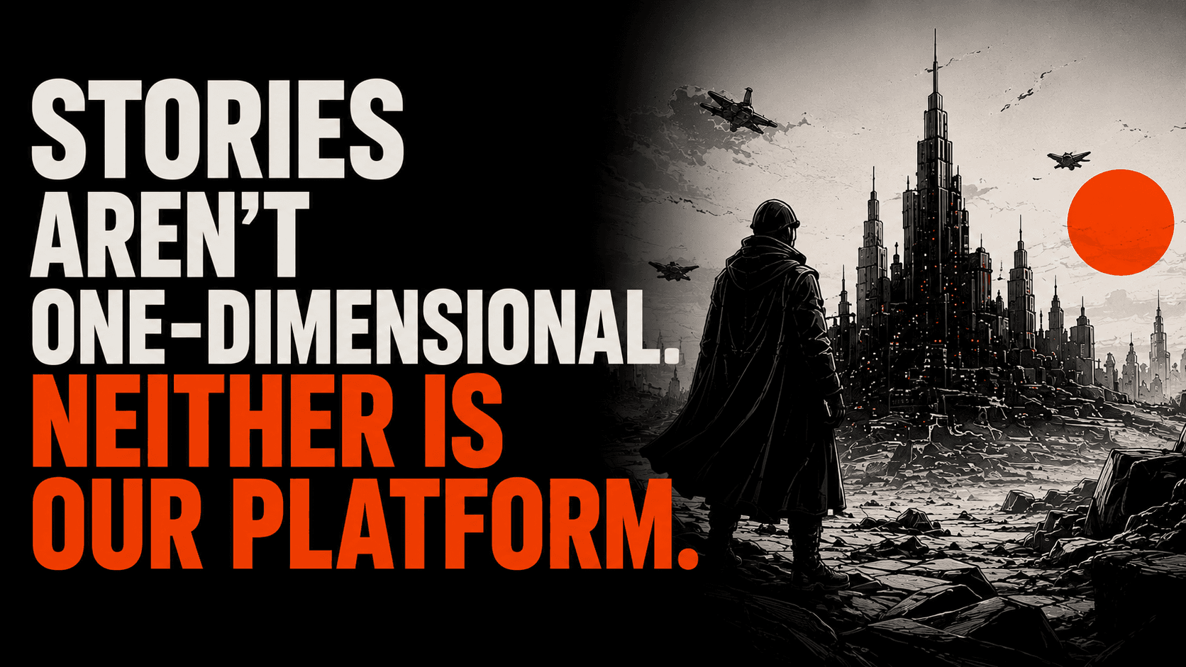 Stories aren't one-dimensional. Neither is our platform.